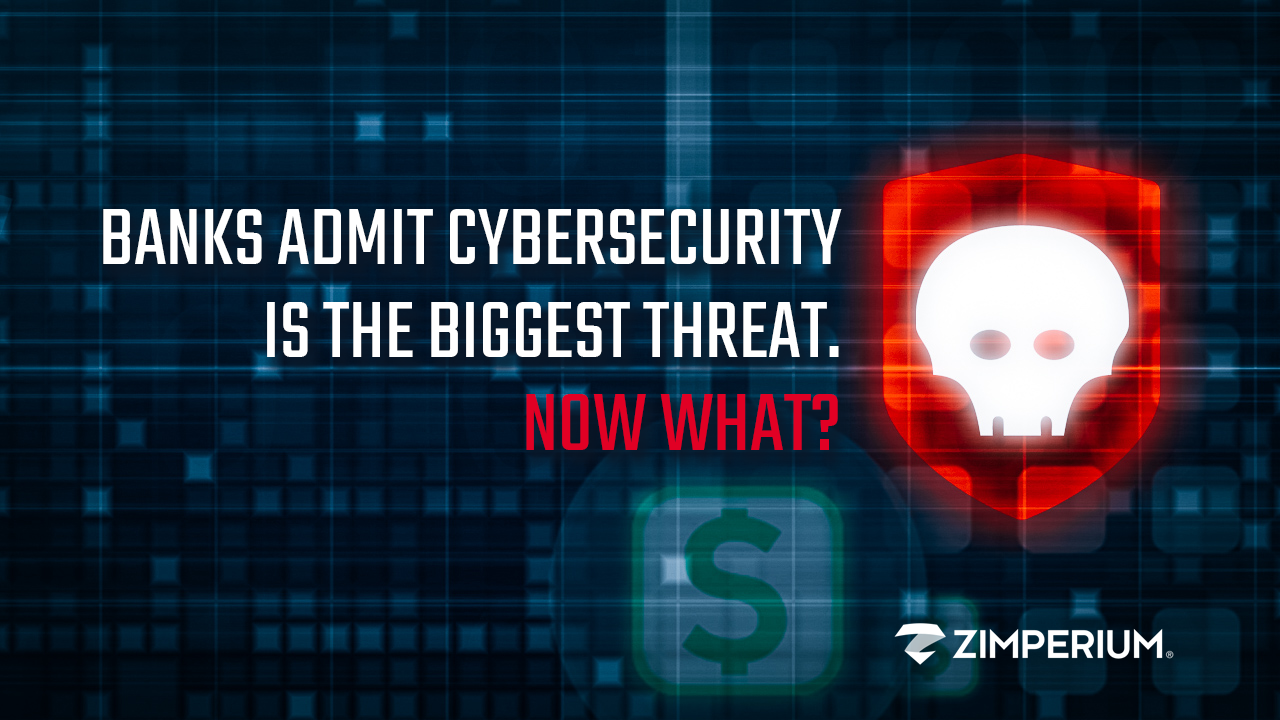 Banks Admit Cybersecurity is the Biggest Threat. Now What?