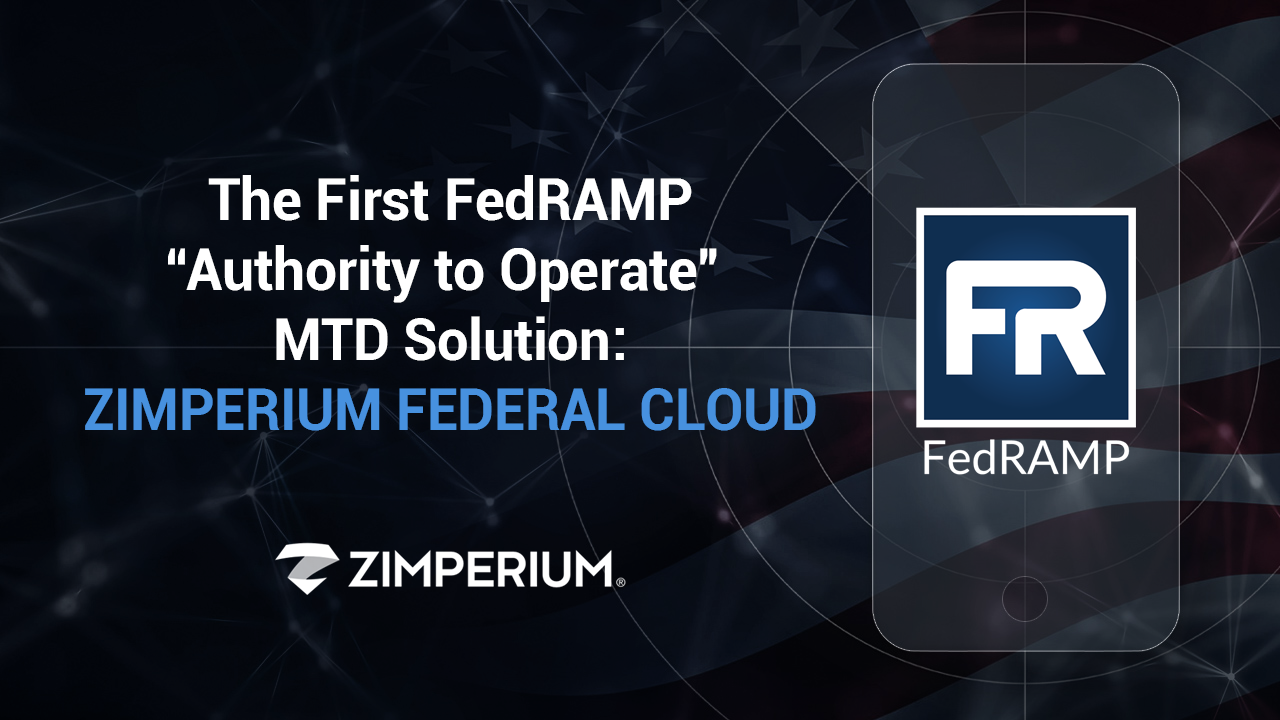 The First FedRAMP “Authority to Operate” MTD Solution: Zimperium Federal Cloud