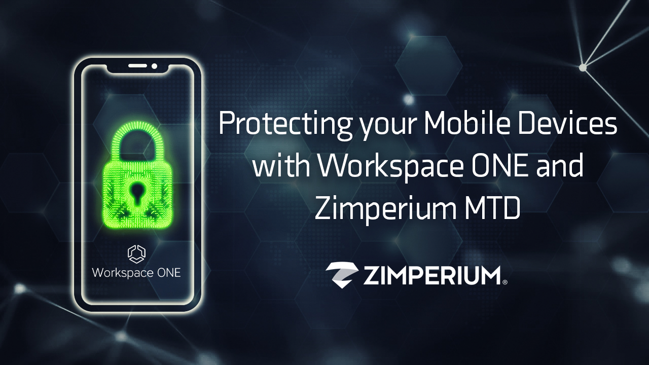 Protecting Your Mobile Devices with Workspace ONE and Zimperium MTD