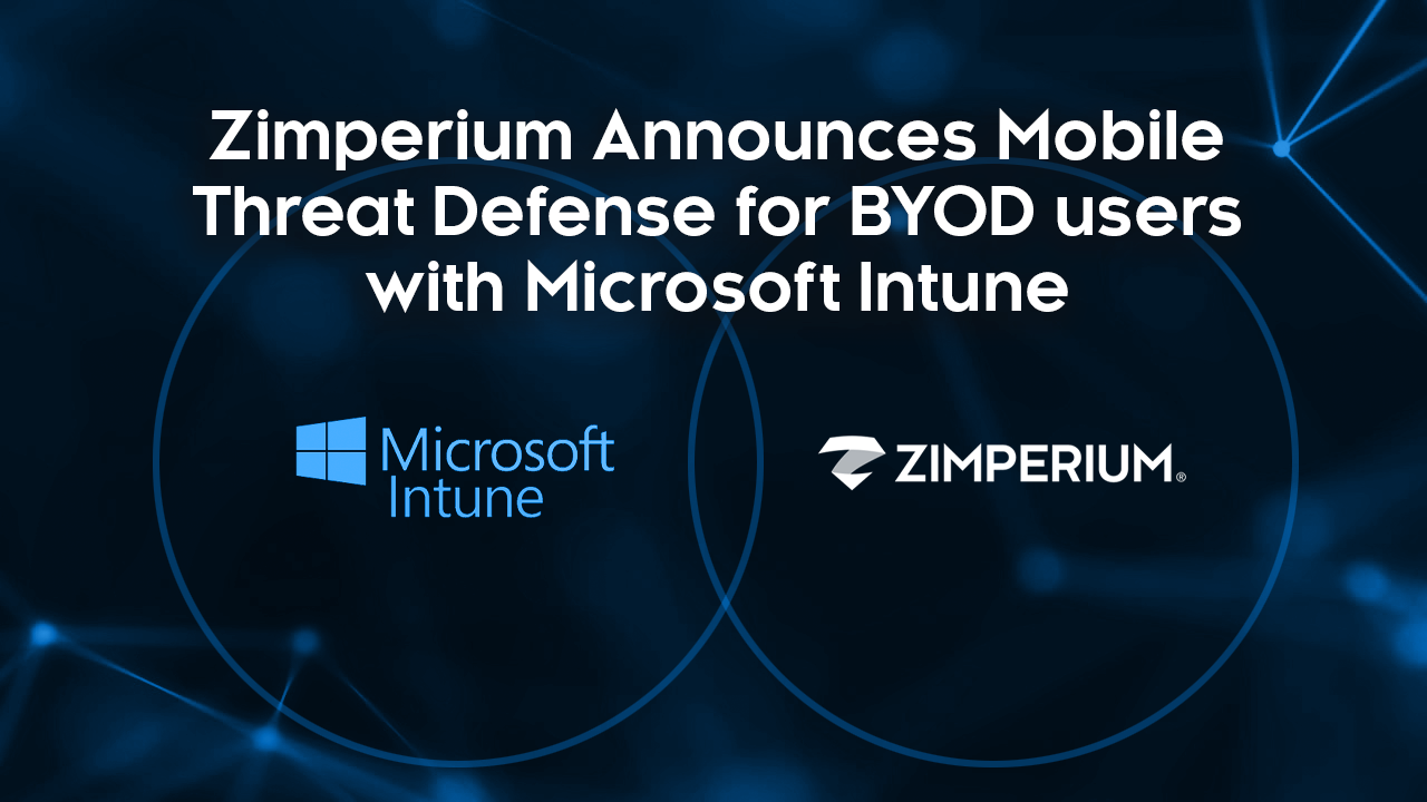 Zimperium Announces Mobile Threat Defense for BYOD users with Microsoft Intune