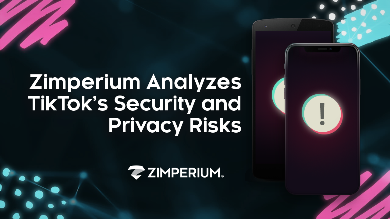 Zimperium Analyzes TikTok’s Security and Privacy Risks