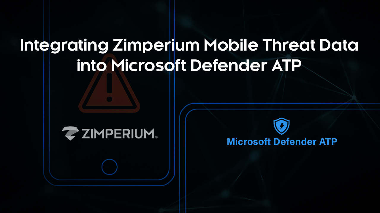 Zimperium Integrates Mobile Threat Defense into Microsoft Defender Advanced Threat Protection