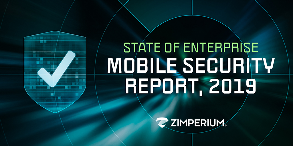 Zimperium’s “State of Enterprise Mobile Security” Report for 2019