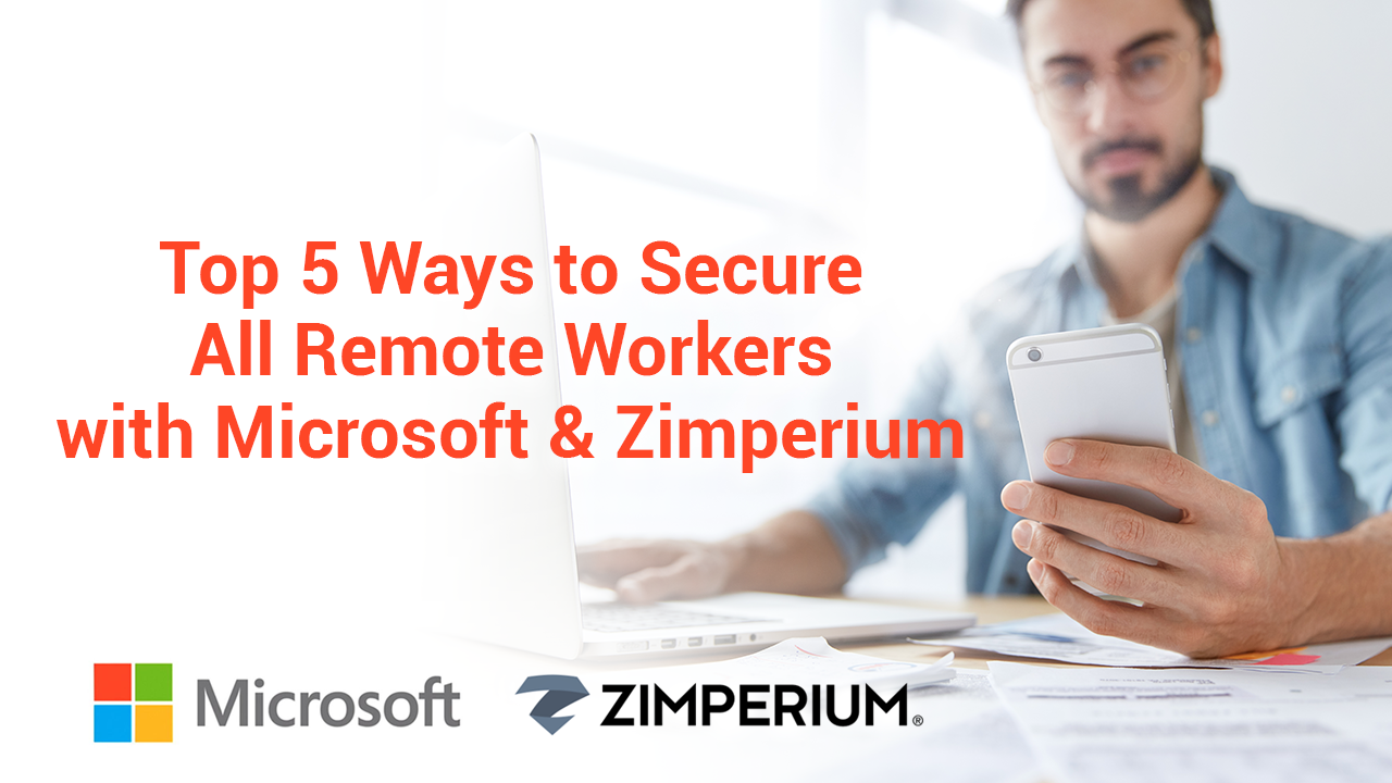 Top Five Ways to Secure All Remote Workers with Microsoft & Zimperium