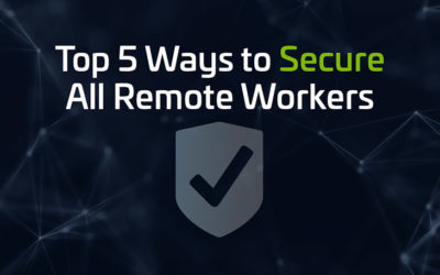 Top 5 Ways To Secure All Remote Workers
