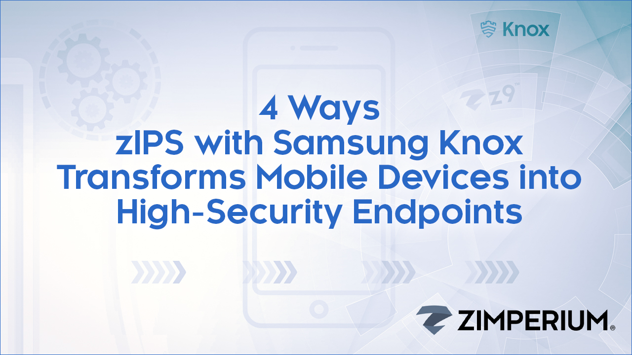4 Ways zIPS with Samsung Knox Transforms Mobile Devices Into High-Security Endpoints