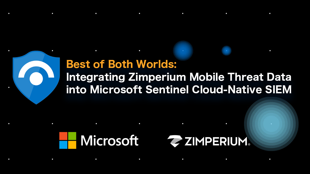 Best of Both Worlds: Integrating Zimperium Mobile Threat Data into Microsoft Sentinel Cloud-Native SIEM