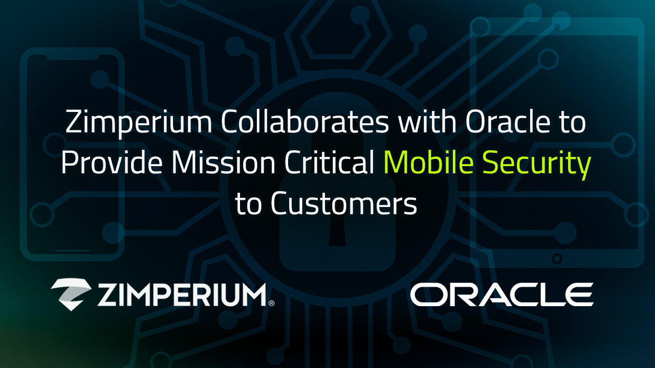 Zimperium Collaborates with Oracle to Provide Mission Critical Mobile Security to Customers