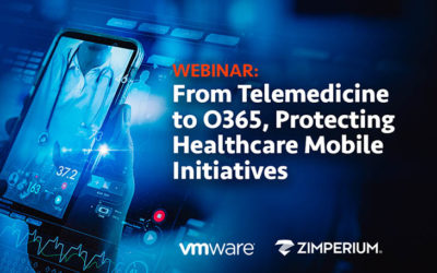 VMware And Zimperium Webinar From Telemedicine To O365 Protecting Healthcare Mobile Initiatives