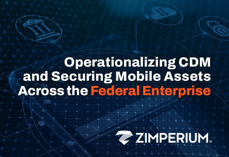 Operationalizing CDM and Securing Mobile Assets Across the Federal Enterprise