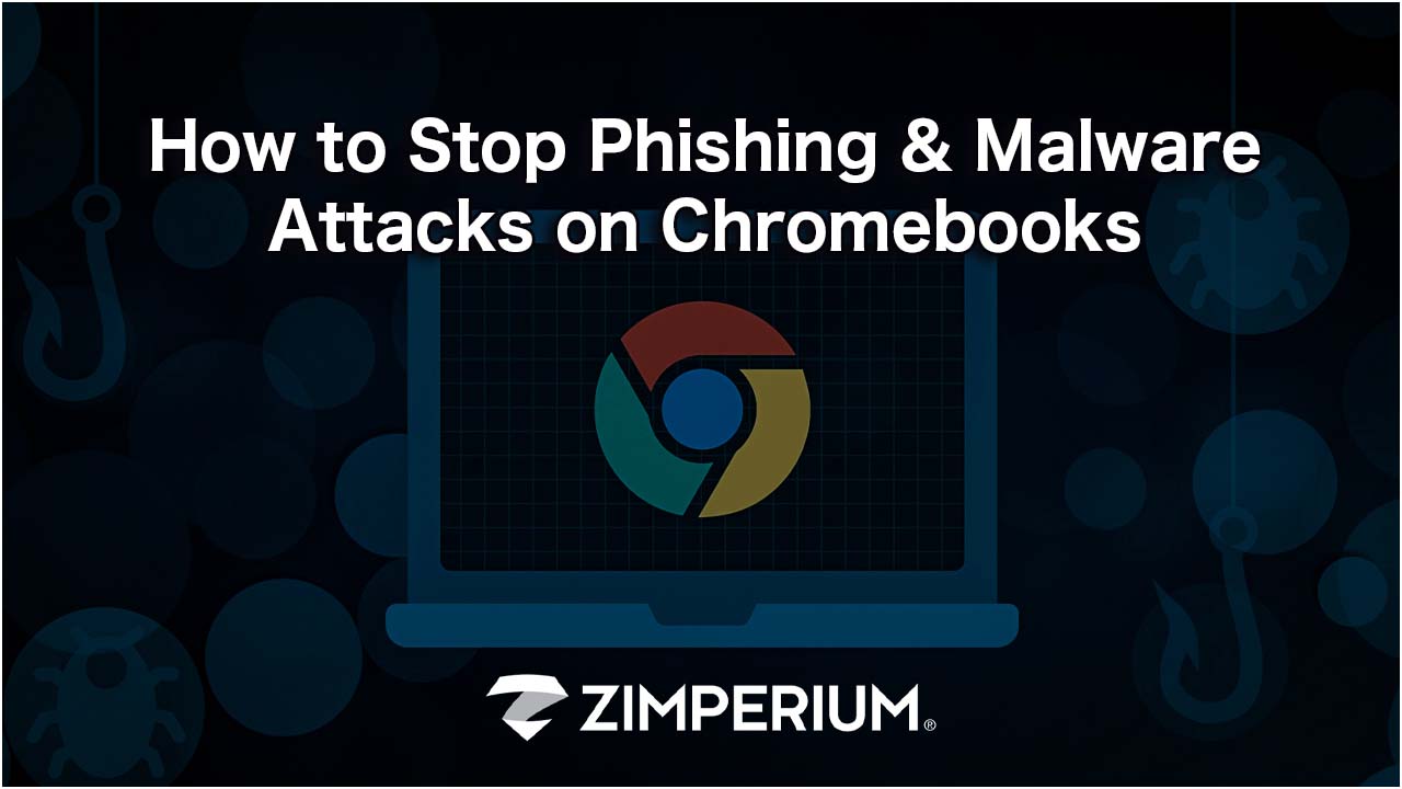 Zimperium Webinar How To Stop Phishing And Malware Attacks On Chromebooks