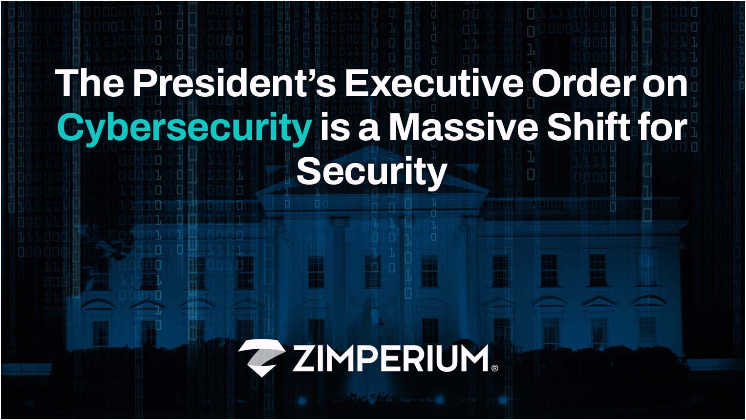 The President's Executive Order On Cybersecurity Is A Massive Shift For Security