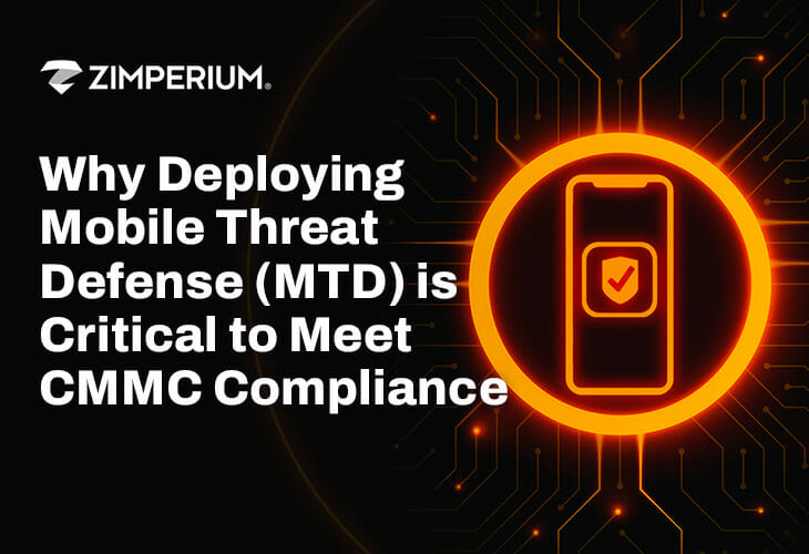 Why Deploying Mobile Threat Defense (MTD) is Critical to Meet CMMC Compliance ￼