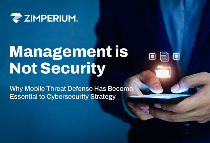 Management Is Not Security: Why Mobile Threat Defense Has Become Essential to Cybersecurity Strategy