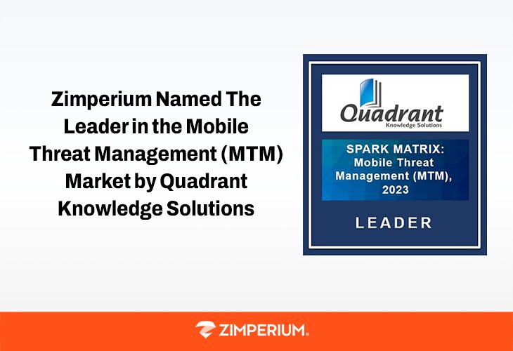 Zimperium is proud to be the leader in Quadrant Knowledge Solutions' detailed analysis of the global Mobile Threat Management (MTM) market!